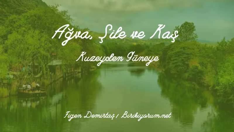Ağva, Şile ve Kaş Kuzeyden Güneye