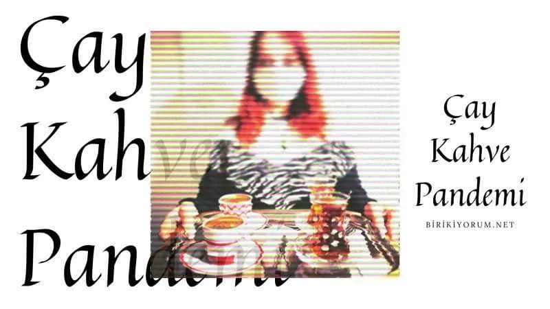 Çay Kahve / Pandemi