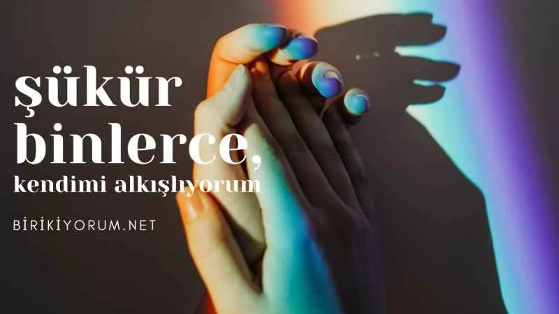 Şükür binlerce / Kendimi alkışlıyorum…