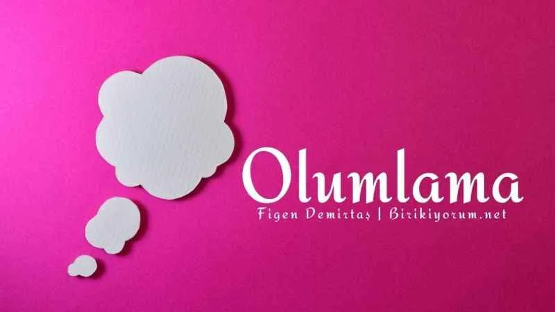 Olumlama. Son Zamanlarda En Çok Duyduğumuz Söz