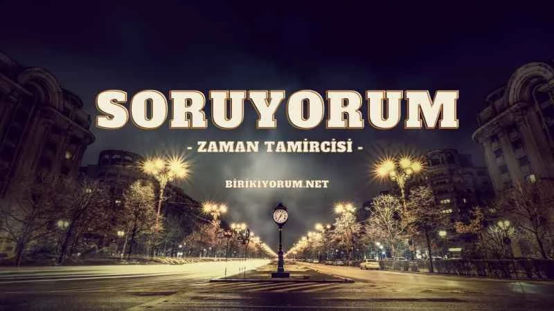 Soruyorum – Zaman Tamircisi