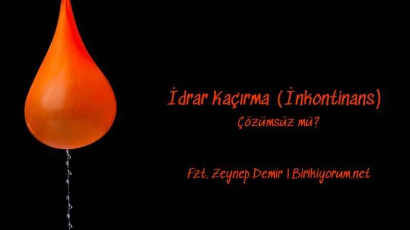 İdrar Kaçırma ya da İnkontinans Çözümsüz mü?