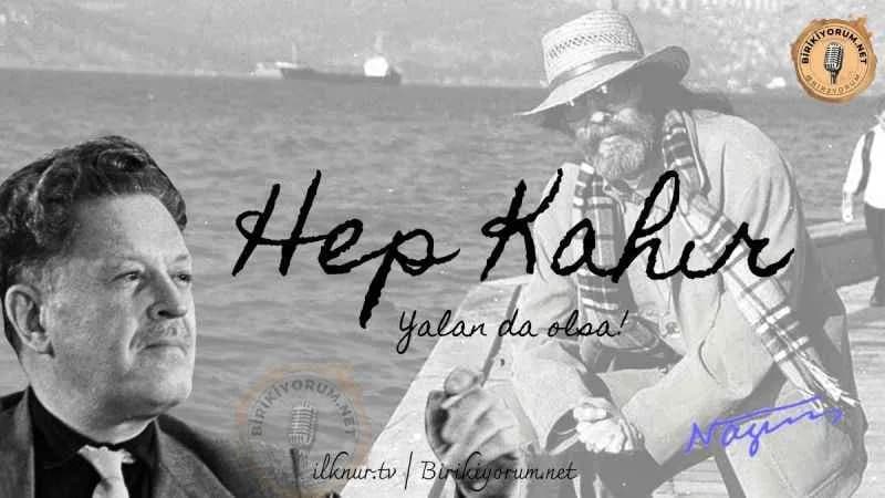 Hep Kahır. Yalan da olsa…