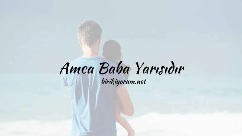 Amca Baba Yarısıdır